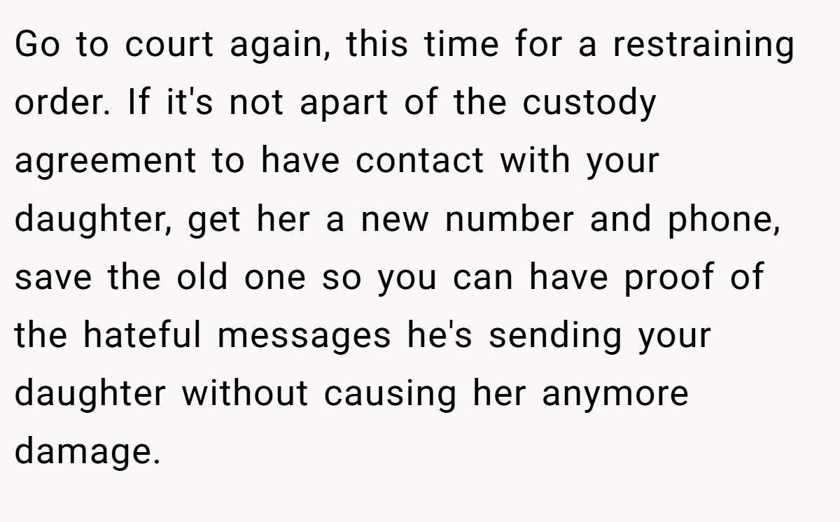 Go to court again, this time for a restraining order. If it's not apart of the custody agreement to have contact with your daughter, get her a new number and phone, save the old one so you can have proof of the hateful messages he's sending your daughter without causing her anymore damage.