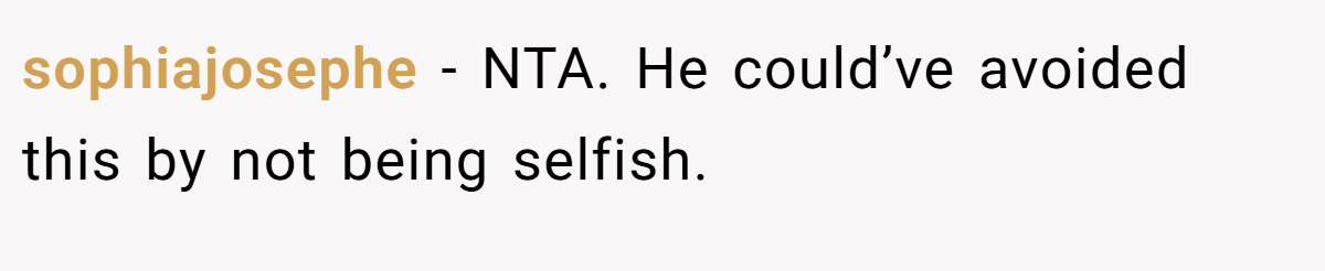 sophiajosephe − NTA. He could’ve avoided this by not being selfish.