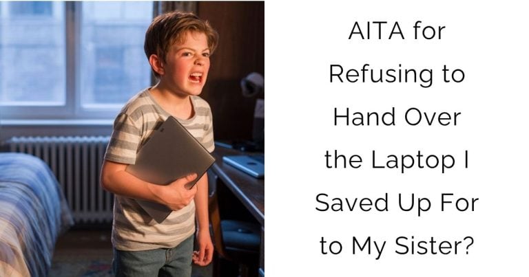 AITA for Refusing to Hand Over the Laptop I Saved Up For to My Sister?