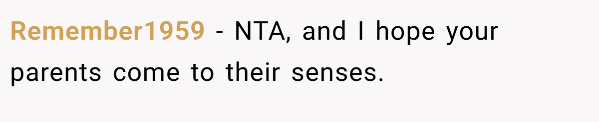 Remember1959 - NTA, and I hope your parents come to their senses.