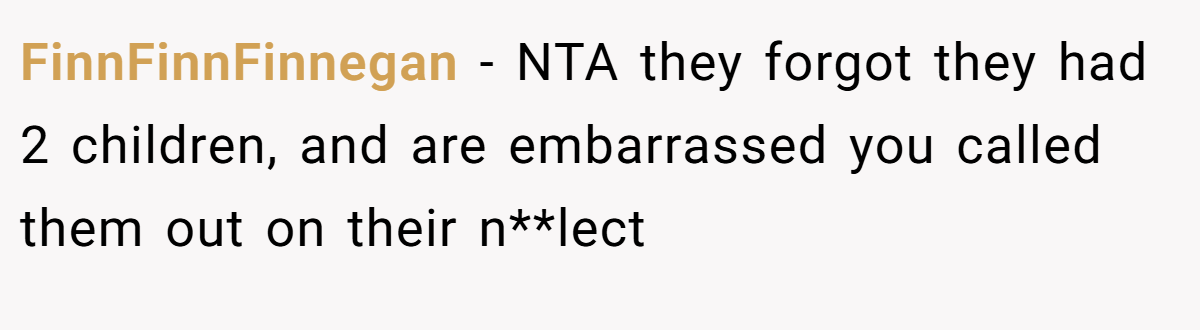 FinnFinnFinnegan - NTA they forgot they had 2 children, and are embarrassed you called them out on their n**lect