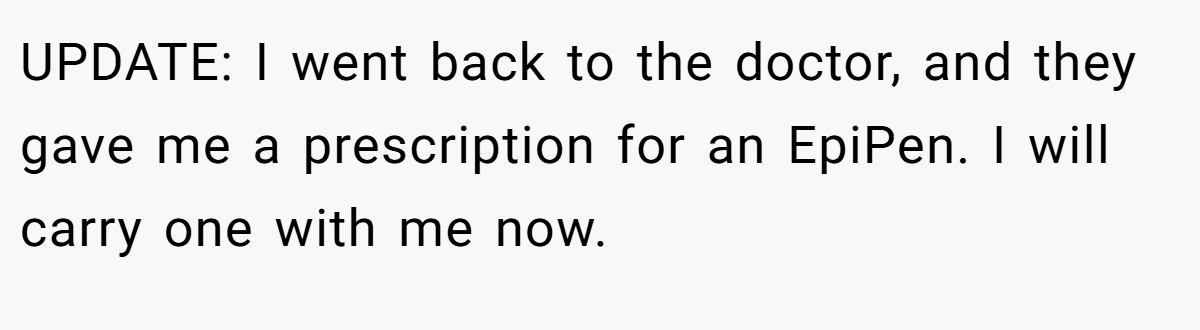 UPDATE: I went back to the doctor, and they gave me a prescription for an EpiPen. I will carry one with me now.