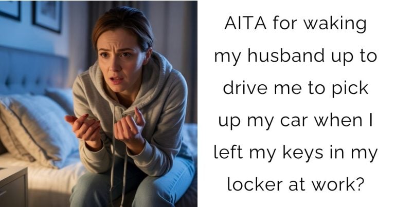 AITA for waking my husband up to drive me to pick up my car when I left my keys in my locker at work?