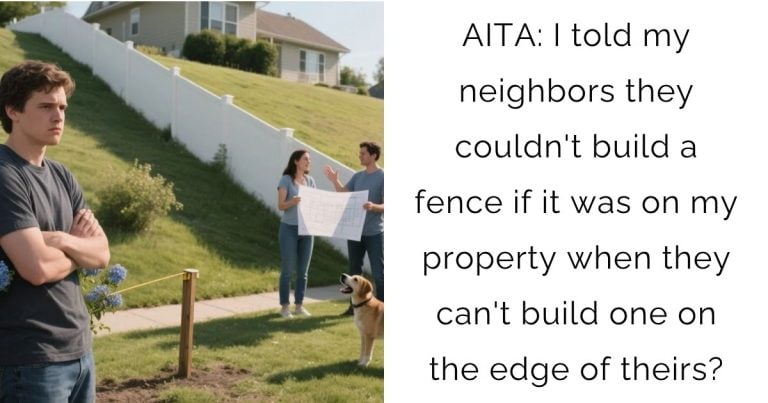 AITA: I told my neighbors they couldn’t build a fence if it was on my property when they can’t build one on the edge of theirs?