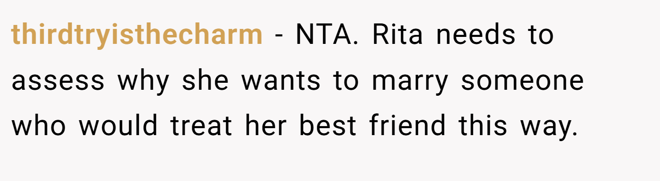 thirdtryisthecharm - NTA. Rita needs to assess why she wants to marry someone who would treat her best friend this way.
