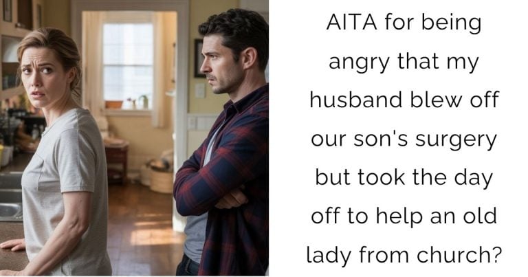 AITA for being angry that my husband blew off our son’s surgery but took the day off to help an old lady from church?
