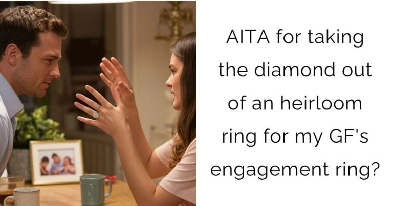 AITA for taking the diamond out of an heirloom ring for my gf’s engagement ring?