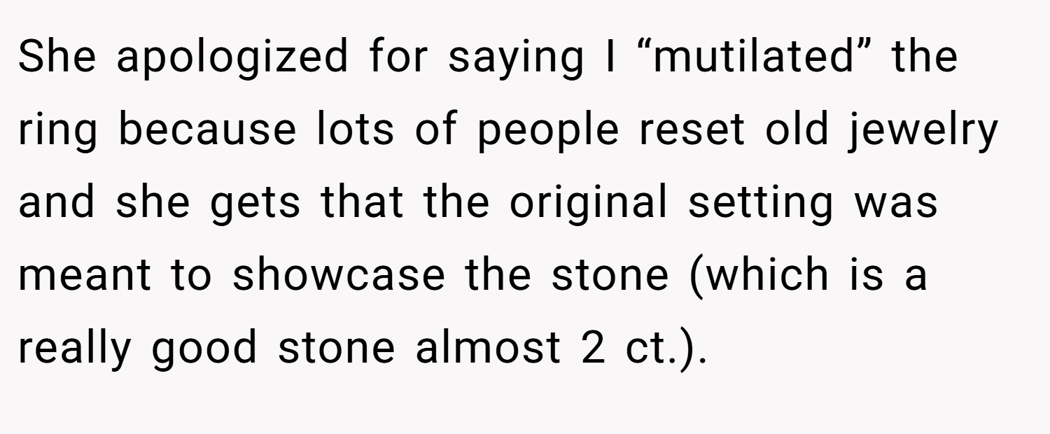 She apologized for saying I “mutilated” the ring because lots of people reset old jewelry and she gets that the original setting was meant to showcase the stone (which is a really good stone almost 2 ct.).