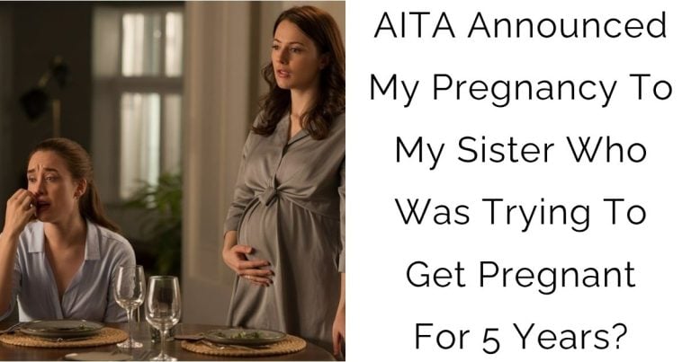 AITA Announced My Pregnancy To My Sister Who Was Trying To Get Pregnant For 5 Years?