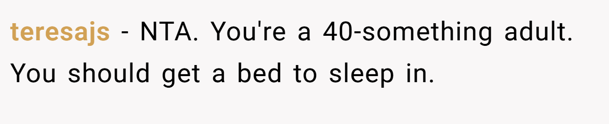 teresajs − NTA. You're a 40-something adult. You should get a bed to sleep in.