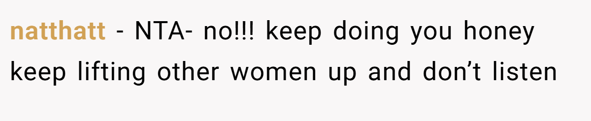 natthatt − NTA- no!!! keep doing you honey keep lifting other women up and don’t listen