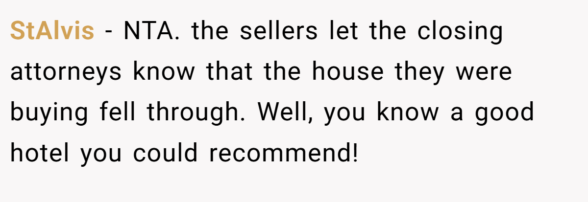 StAlvis − NTA. the sellers let the closing attorneys know that the house they were buying fell through. Well, you know a good hotel you could recommend!