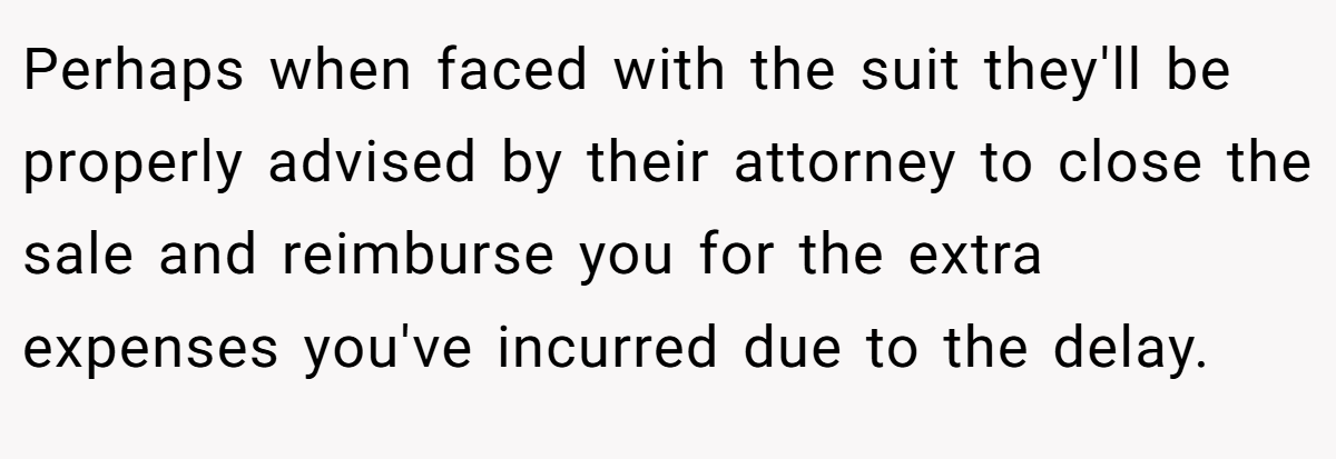 Perhaps when faced with the suit they'll be properly advised by their attorney to close the sale and reimburse you for the extra expenses you've incurred due to the delay.