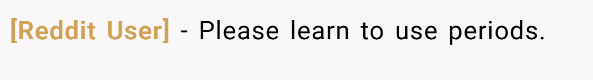 [Reddit User] - Please learn to use periods.