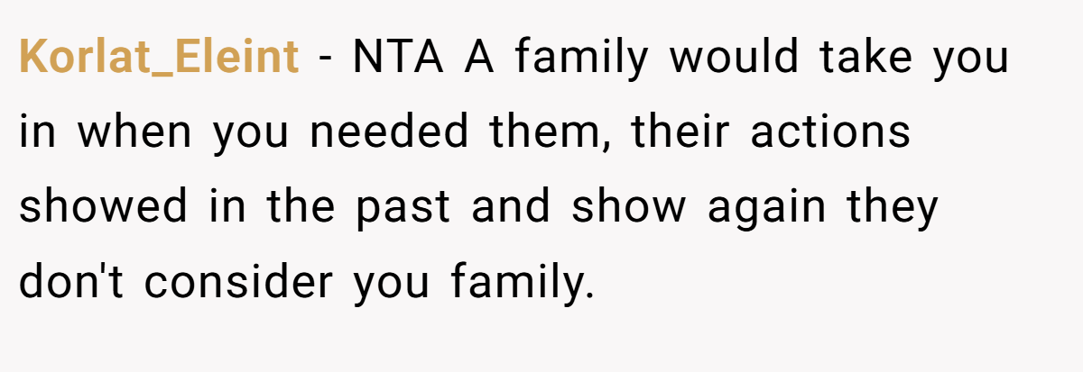 Korlat_Eleint - NTA A family would take you in when you needed them, their actions showed in the past and show again they don't consider you family.