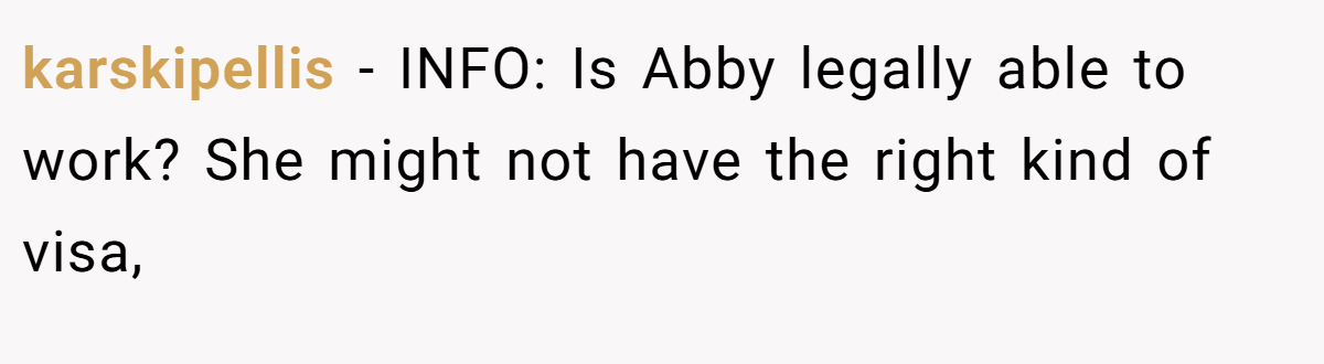 karskipellis - INFO: Is Abby legally able to work? She might not have the right kind of visa,