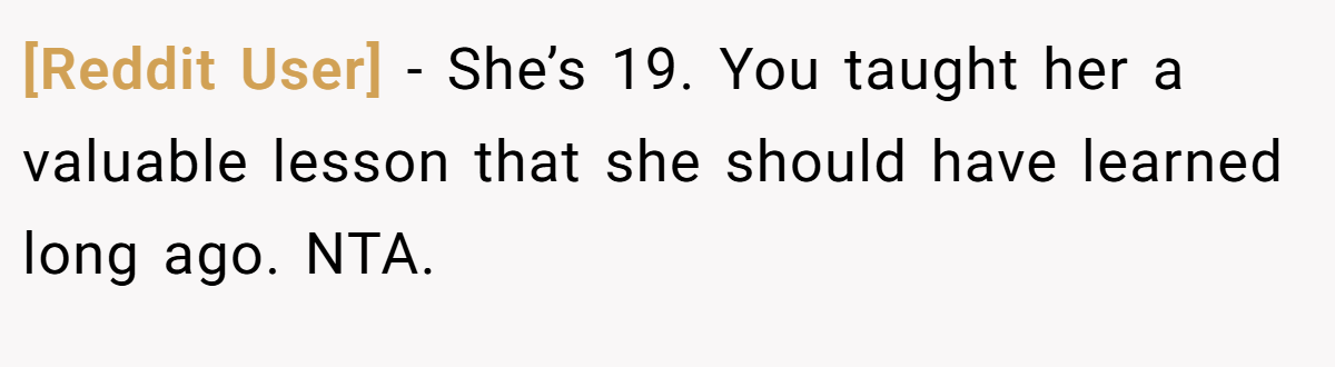 [Reddit User] − She’s 19. You taught her a valuable lesson that she should have learned long ago. NTA.