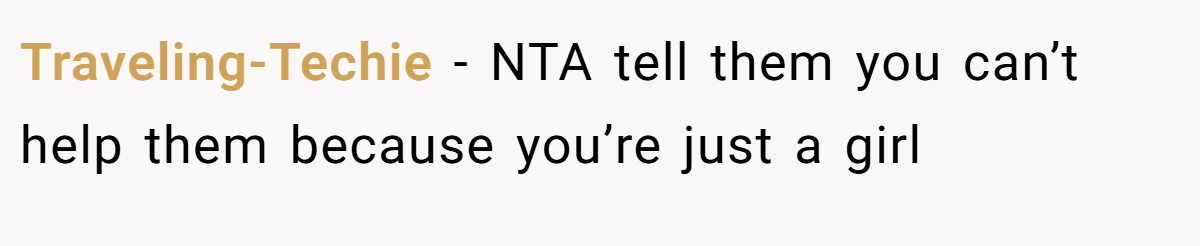 Traveling-Techie - NTA tell them you can’t help them because you’re just a girl