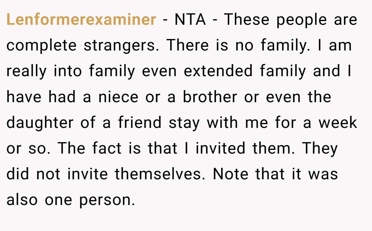 Lenformerexaminer - NTA - These people are complete strangers. There is no family. I am really into family even extended family and I have had a niece or a brother or even the daughter of a friend stay with me for a week or so. The fact is that I invited them. They did not invite themselves. Note that it was also one person.