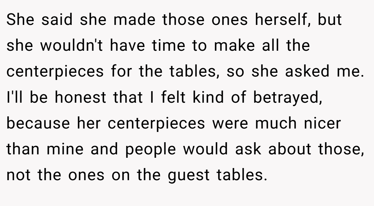 She said she made those ones herself, but she wouldn't have time to make all the centerpieces for the tables, so she asked me. I'll be honest that I felt kind of betrayed, because her centerpieces were much nicer than mine and people would ask about those, not the ones on the guest tables.