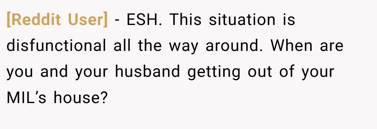 [Reddit User] − ESH. This situation is disfunctional all the way around. When are you and your husband getting out of your MIL’s house?