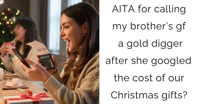 AITA for calling my brother’s gf a gold digger after she googled the cost of our Christmas gifts?