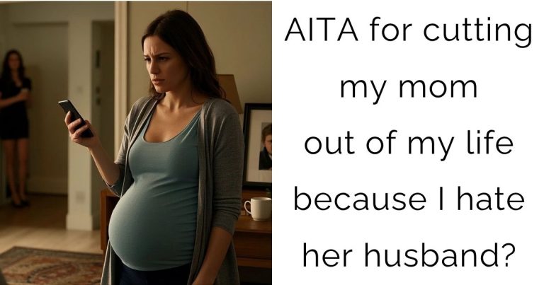 AITA for cutting my mom out of my life because I hate her husband?