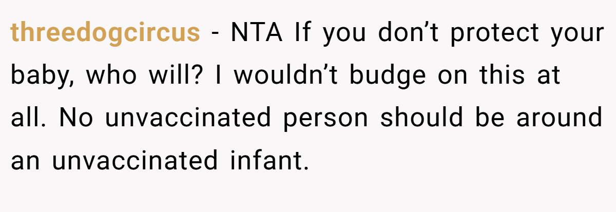 threedogcircus - NTA If you don’t protect your baby, who will? I wouldn’t budge on this at all. No unvaccinated person should be around an unvaccinated infant.