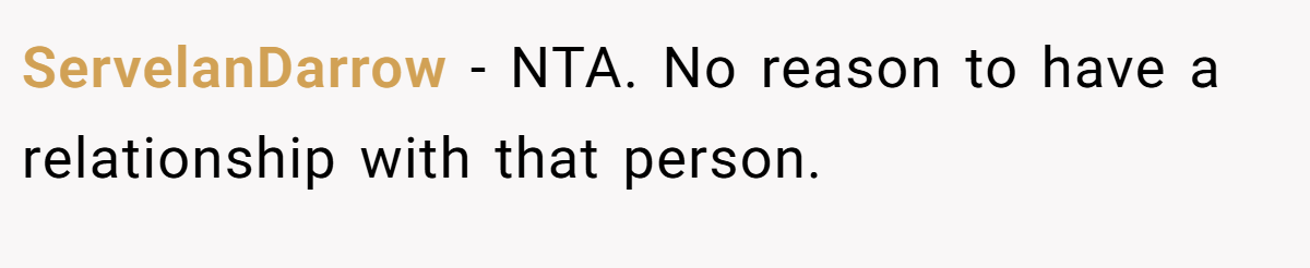 ServelanDarrow - NTA. No reason to have a relationship with that person.