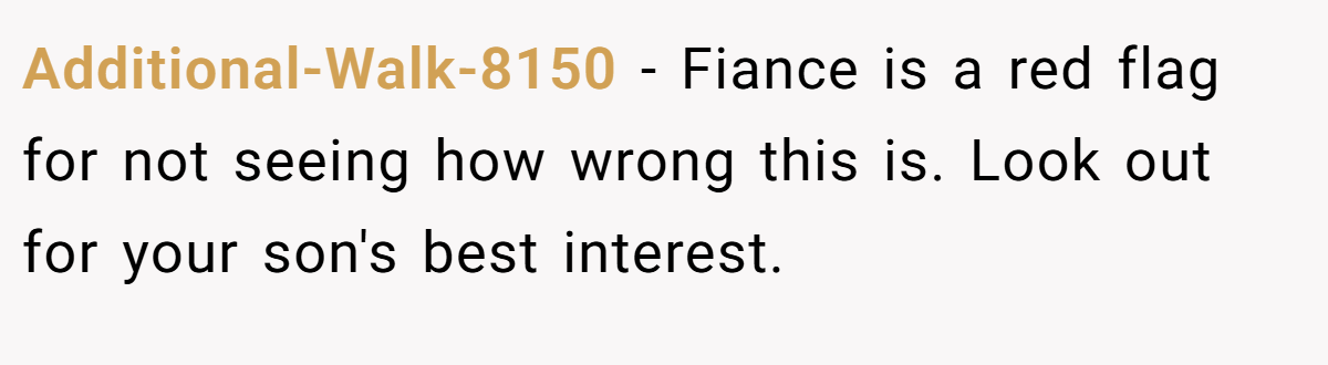 Additional-Walk-8150 − Fiance is a red flag for not seeing how wrong this is. Look out for your son's best interest.