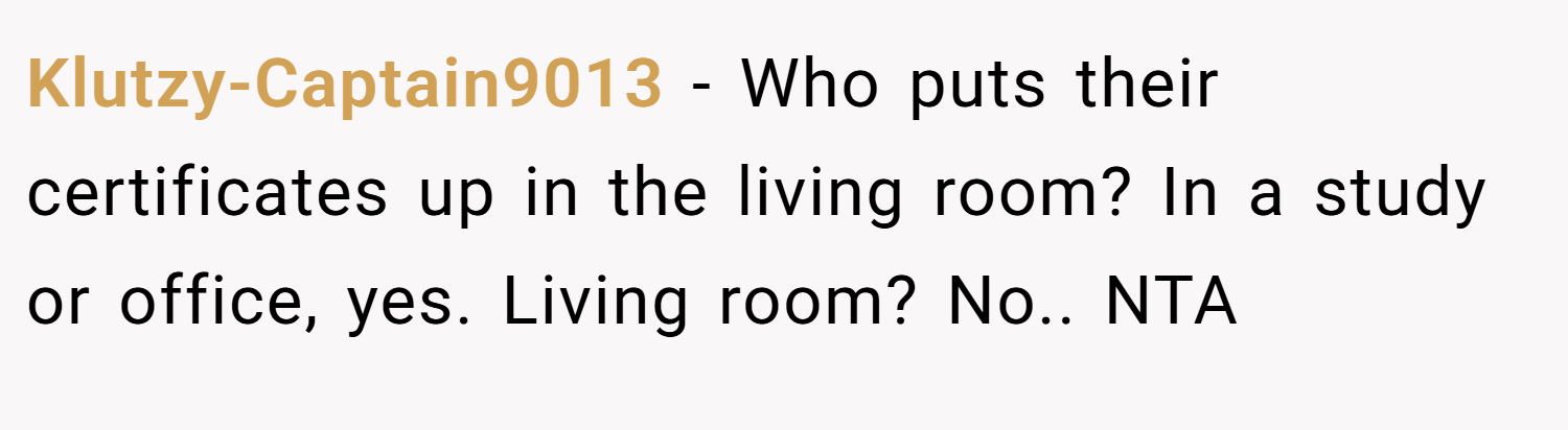 Klutzy-Captain9013 − Who puts their certificates up in the living room? In a study or office, yes. Living room? No.. NTA