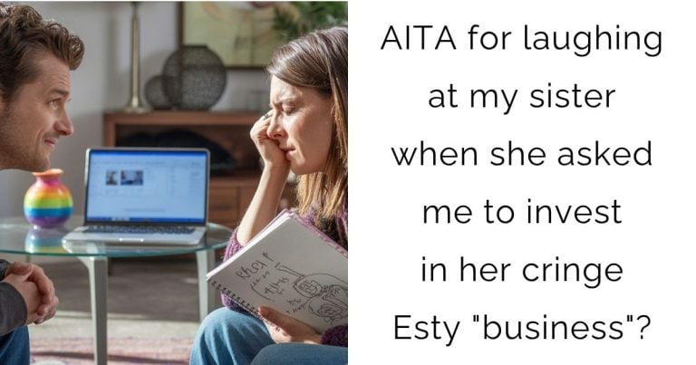 AITA for laughing at my sister when she asked me to invest in her cringe Esty “business”?