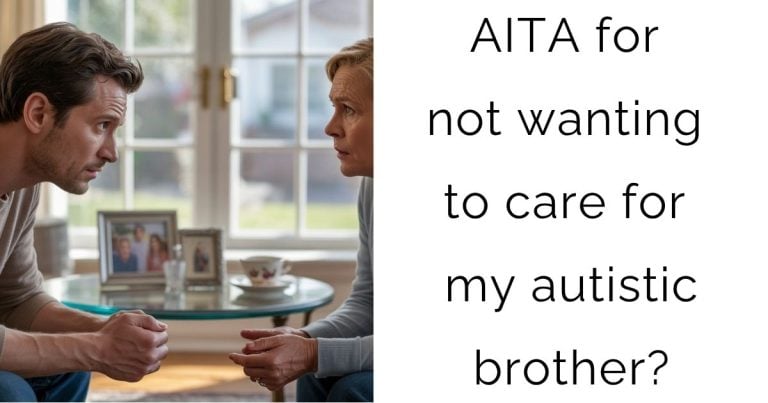 AITA for not wanting to care for my autistic brother?
