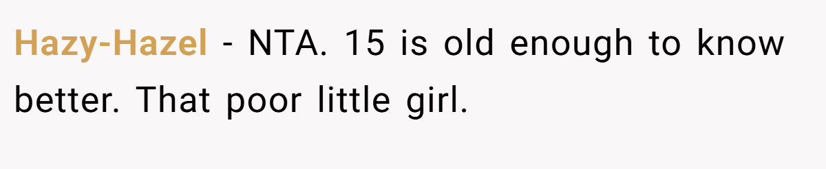 Hazy-Hazel - NTA. 15 is old enough to know better. That poor little girl.