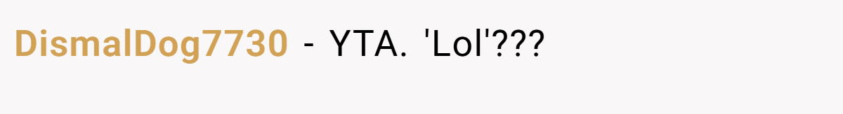 DismalDog7730 − YTA. 'Lol'???