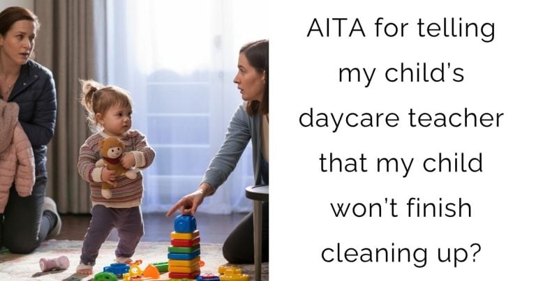 AITA for telling my child’s daycare teacher that my child won’t finish cleaning up?
