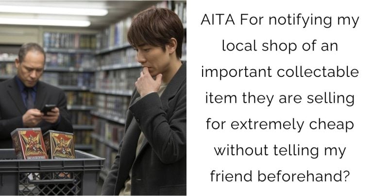 AITA For notifying my local shop of an important collectable item they are selling for extremely cheap without telling my friend beforehand?