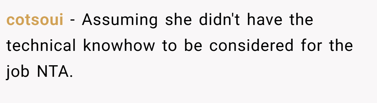 cotsoui − Assuming she didn't have the technical knowhow to be considered for the job NTA.