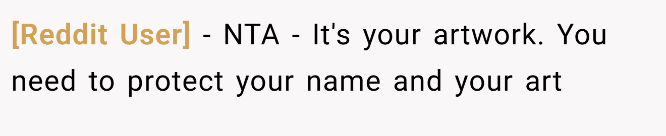 [Reddit User] - NTA - It's your artwork. You need to protect your name and your art