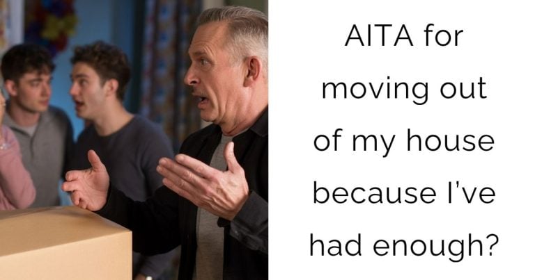 AITA for moving out of my house because I’ve had enough?