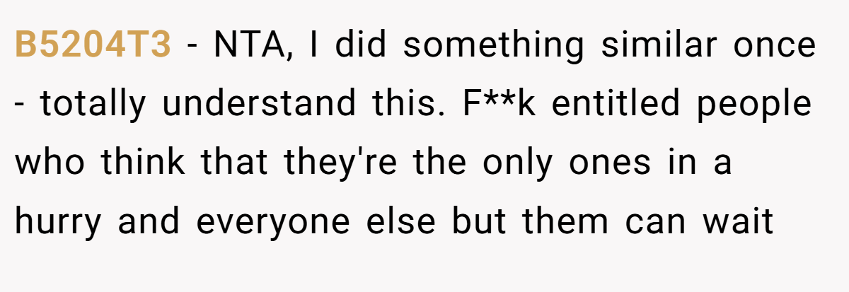 B5204T3 − NTA, I did something similar once - totally understand this. F**k entitled people who think that they're the only ones in a hurry and everyone else but them can wait