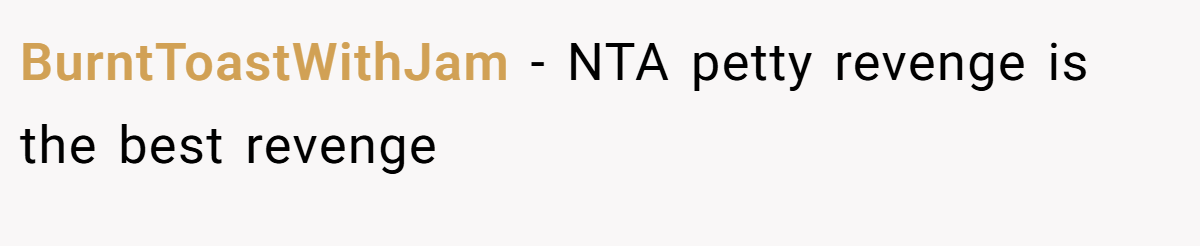 BurntToastWithJam − NTA petty revenge is the best revenge