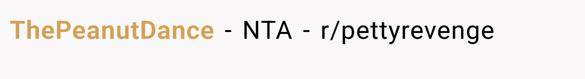 ThePeanutDance − NTA - r/pettyrevenge