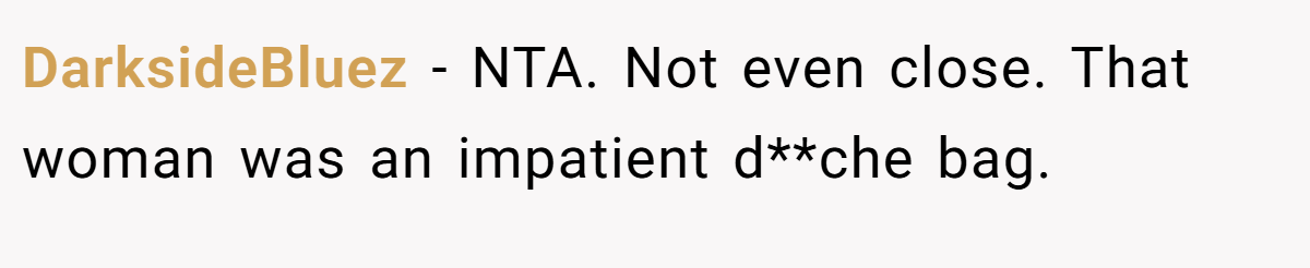 DarksideBluez − NTA. Not even close. That woman was an impatient d**che bag.