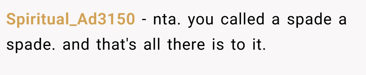 Spiritual_Ad3150 − nta. you called a spade a spade. and that's all there is to it.