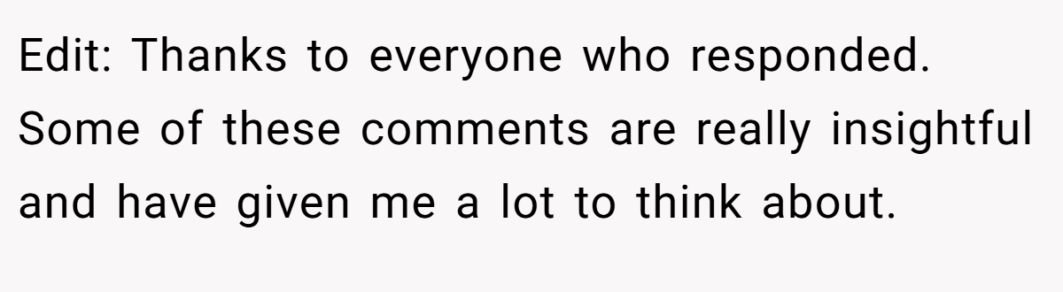 Edit: Thanks to everyone who responded. Some of these comments are really insightful and have given me a lot to think about.