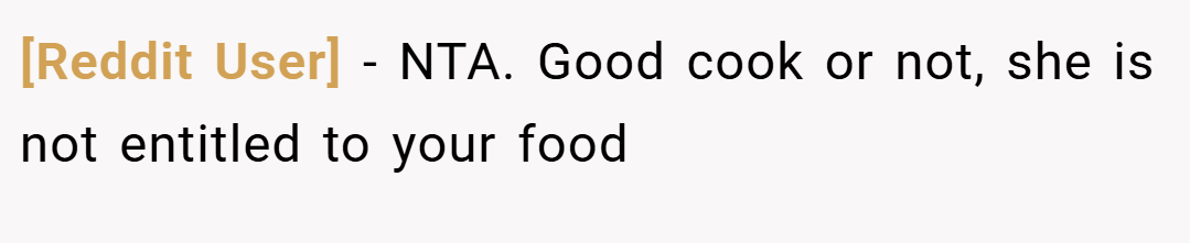 [Reddit User] − NTA. Good cook or not, she is not entitled to your food