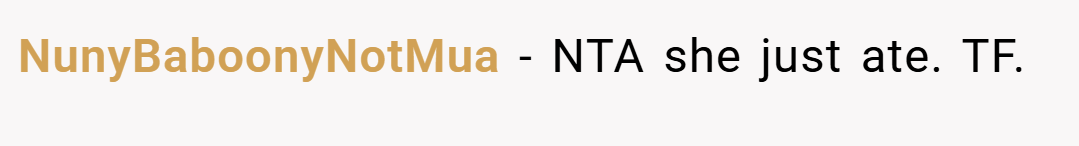NunyBaboonyNotMua − NTA she just ate. TF.