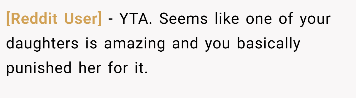 [Reddit User] - YTA. Seems like one of your daughters is amazing and you basically punished her for it.