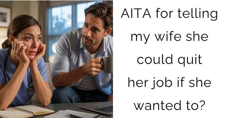 AITA for telling my wife she could quit her job if she wanted to?